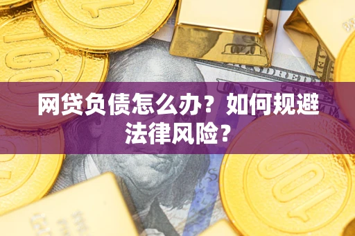 武汉网贷负债怎么办？如何规避法律风险？