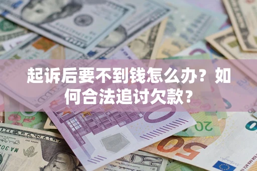 武汉起诉后要不到钱怎么办？如何合法追讨欠款？