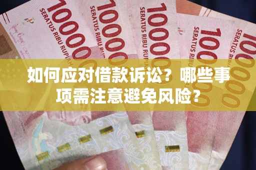 武汉如何应对借款诉讼？哪些事项需注意避免风险？