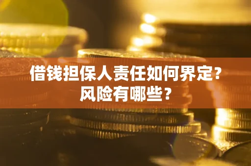 武汉借钱担保人责任如何界定？风险有哪些？
