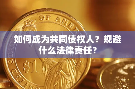 武汉如何成为共同债权人？规避什么法律责任？
