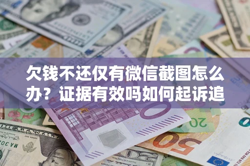 武汉欠钱不还仅有微信截图怎么办？证据有效吗如何起诉追回欠款？