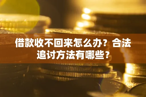 武汉借款收不回来怎么办？合法追讨方法有哪些？