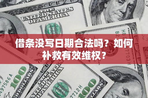 武汉借条没写日期合法吗？如何补救有效维权？