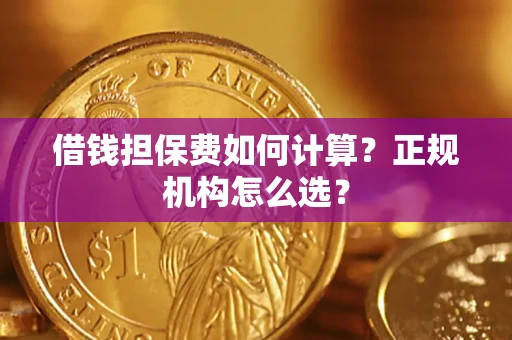 武汉借钱担保费如何计算？正规机构怎么选？
