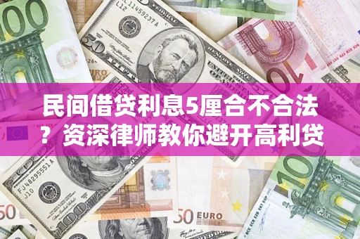 武汉民间借贷利息5厘合不合法？资深律师教你避开高利贷陷阱