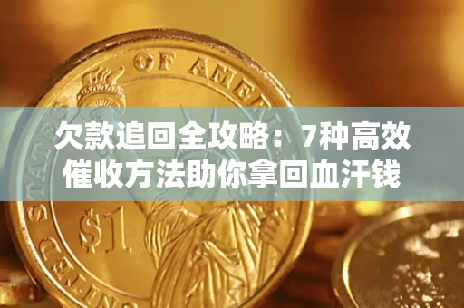 武汉欠款追回全攻略：7种高效催收方法助你拿回血汗钱
