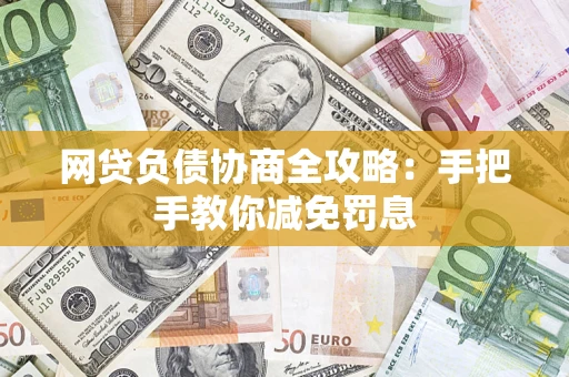 武汉网贷负债协商全攻略：手把手教你减免罚息