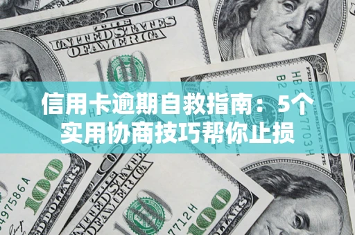 武汉信用卡逾期自救指南：5个实用协商技巧帮你止损