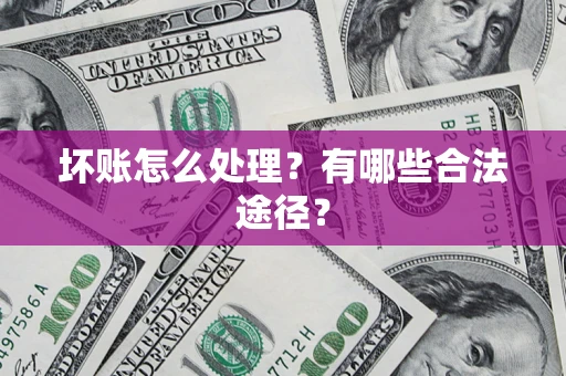 武汉坏账怎么处理？有哪些合法途径？