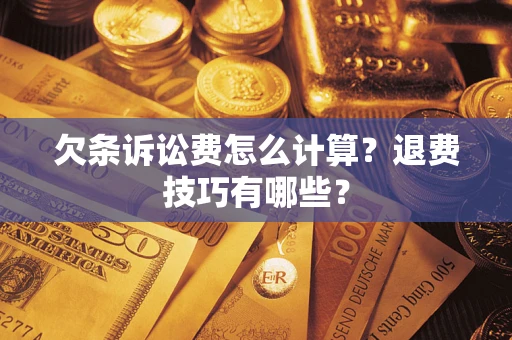 武汉欠条诉讼费怎么计算？退费技巧有哪些？