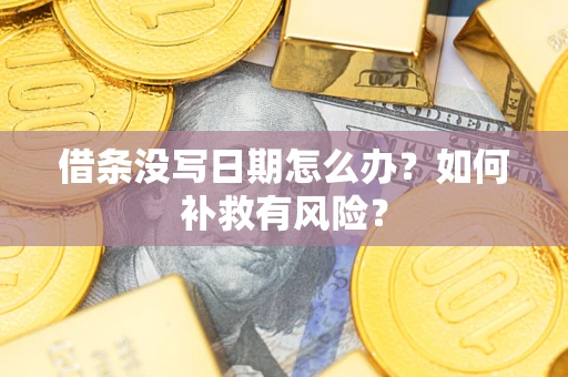 武汉借条没写日期怎么办？如何补救有风险？