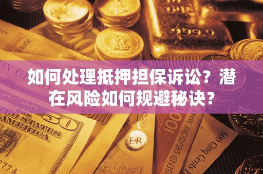 武汉如何处理抵押担保诉讼？潜在风险如何规避秘诀？