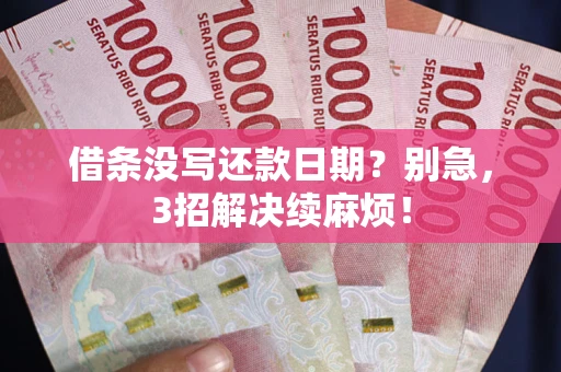 武汉借条没写还款日期？别急，3招解决续麻烦！