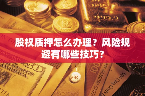 武汉股权质押怎么办理？风险规避有哪些技巧？