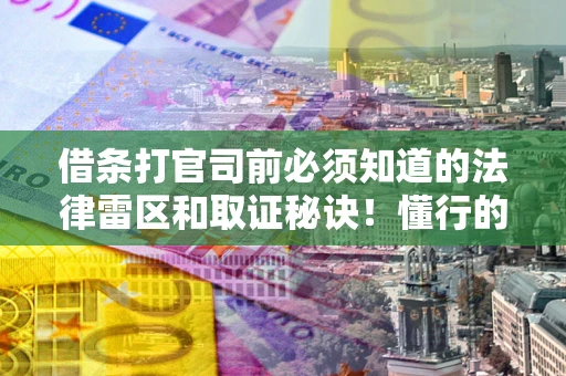 武汉借条打官司前必须知道的法律雷区和取证秘诀！懂行的人已经留好这些证据
