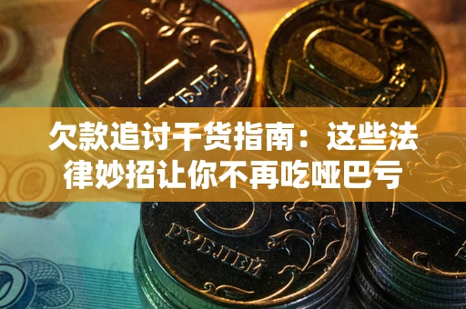 武汉欠款追讨干货指南：这些法律妙招让你不再吃哑巴亏
