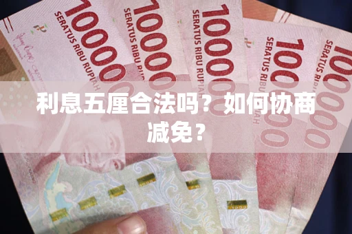 武汉利息五厘合法吗？如何协商减免？