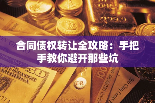 武汉合同债权转让全攻略：手把手教你避开那些坑