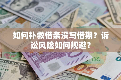 武汉如何补救借条没写借期？诉讼风险如何规避？
