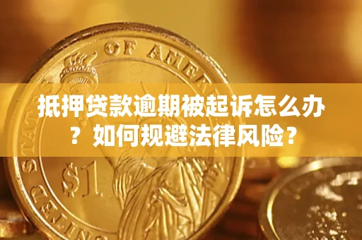 武汉抵押贷款逾期被起诉怎么办？如何规避法律风险？