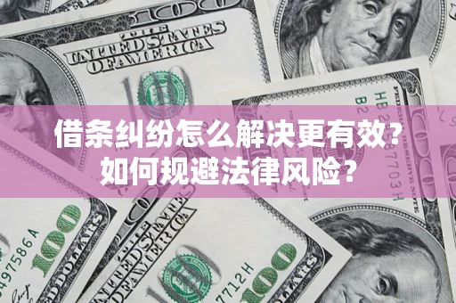 武汉借条纠纷怎么解决更有效？如何规避法律风险？