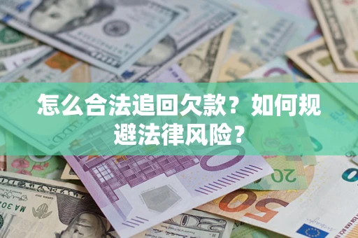 武汉怎么合法追回欠款？如何规避法律风险？