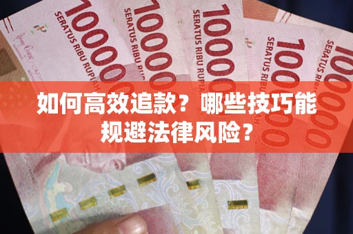 武汉如何高效追款？哪些技巧能规避法律风险？