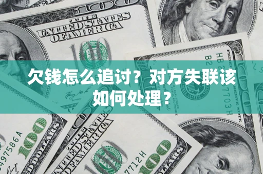 武汉欠钱怎么追讨？对方失联该如何处理？