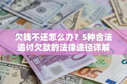 武汉欠钱不还怎么办？5种合法追讨欠款的法律途径详解