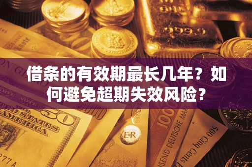 武汉借条的有效期最长几年？如何避免超期失效风险？