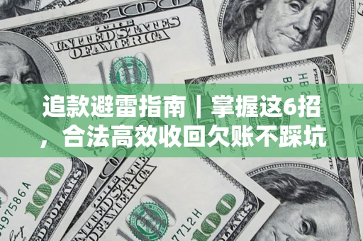 武汉追款避雷指南｜掌握这6招，合法高效收回欠账不踩坑