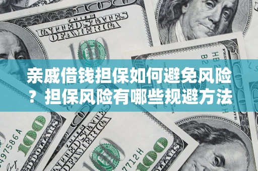 武汉亲戚借钱担保如何避免风险？担保风险有哪些规避方法？