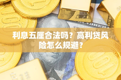 武汉利息五厘合法吗？高利贷风险怎么规避？