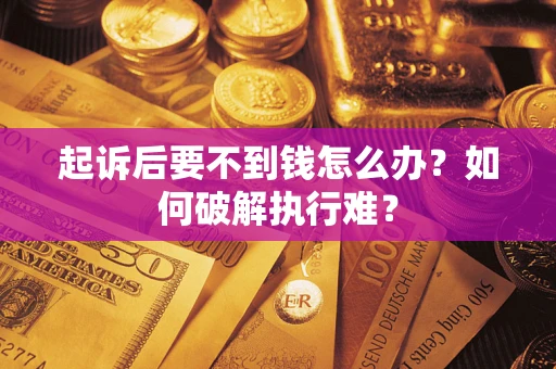 武汉起诉后要不到钱怎么办？如何破解执行难？