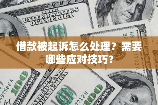 武汉借款被起诉怎么处理？需要哪些应对技巧？