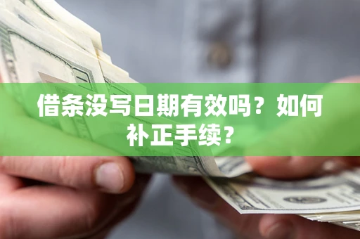 武汉借条没写日期有效吗？如何补正手续？