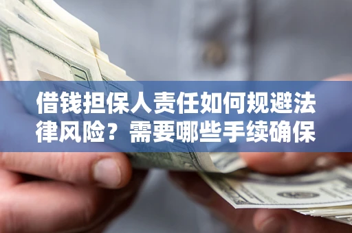 武汉借钱担保人责任如何规避法律风险？需要哪些手续确保安全？