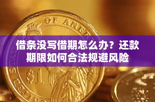 武汉借条没写借期怎么办？还款期限如何合法规避风险