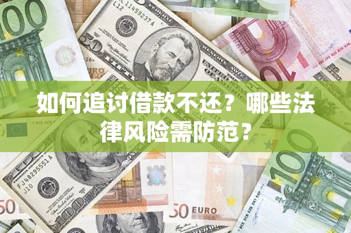 武汉如何追讨借款不还？哪些法律风险需防范？